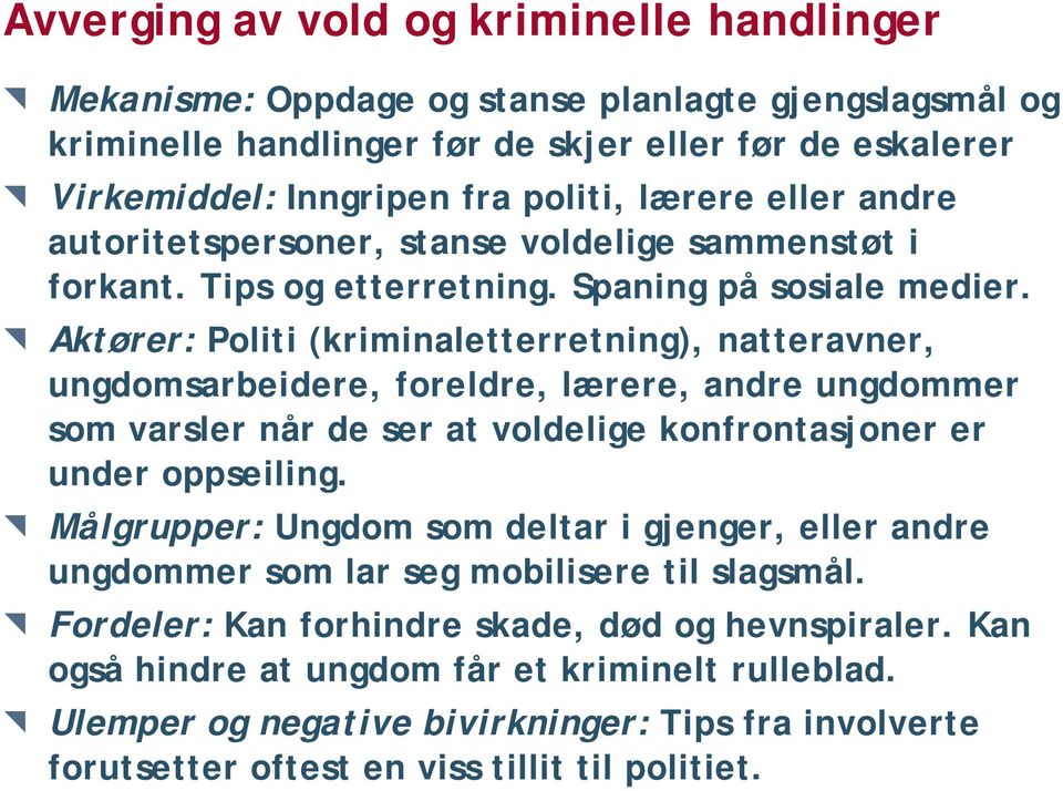 Aktører: Politi (kriminaletterretning), natteravner, ungdomsarbeidere, foreldre, lærere, andre ungdommer som varsler når de ser at voldelige konfrontasjoner er under oppseiling.