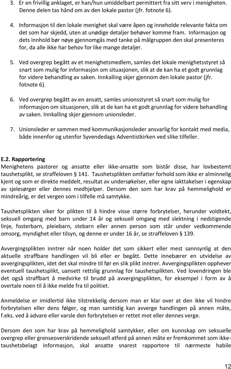 Informasjon og dets innhold bør nøye gjennomgås med tanke på målgruppen den skal presenteres for, da alle ikke har behov for like mange detaljer. 5.