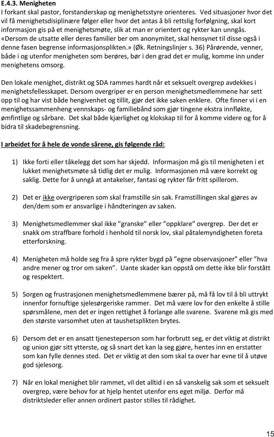 unngås. «Dersom de utsatte eller deres familier ber om anonymitet, skal hensynet til disse også i denne fasen begrense informasjonsplikten.» (Øk. Retningslinjer s.