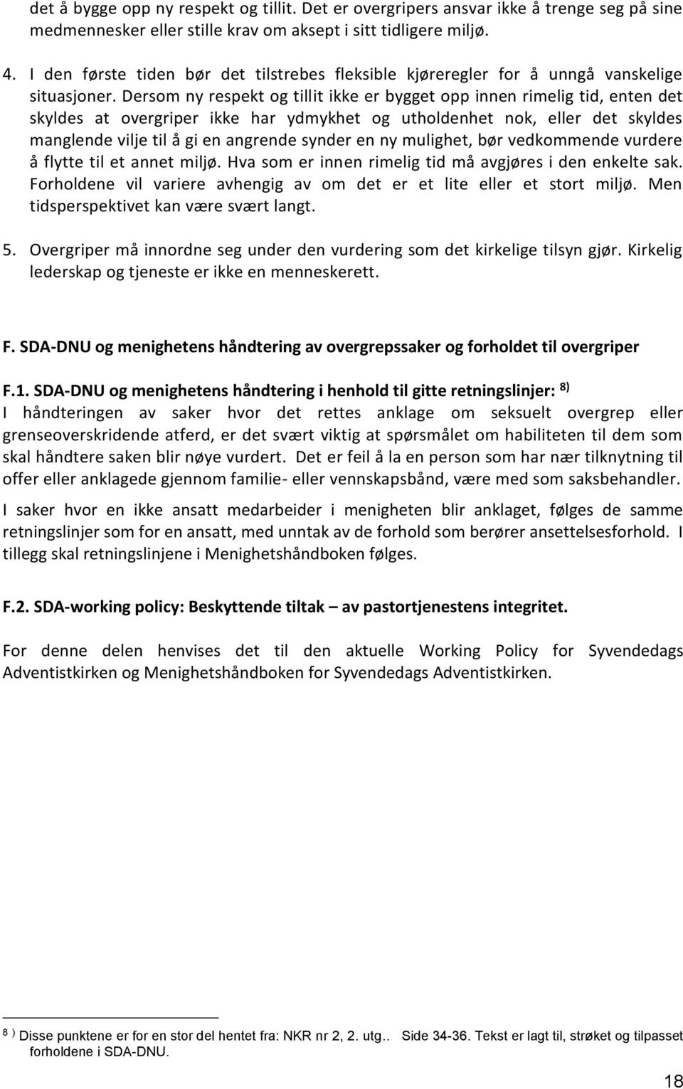 Dersom ny respekt og tillit ikke er bygget opp innen rimelig tid, enten det skyldes at overgriper ikke har ydmykhet og utholdenhet nok, eller det skyldes manglende vilje til å gi en angrende synder