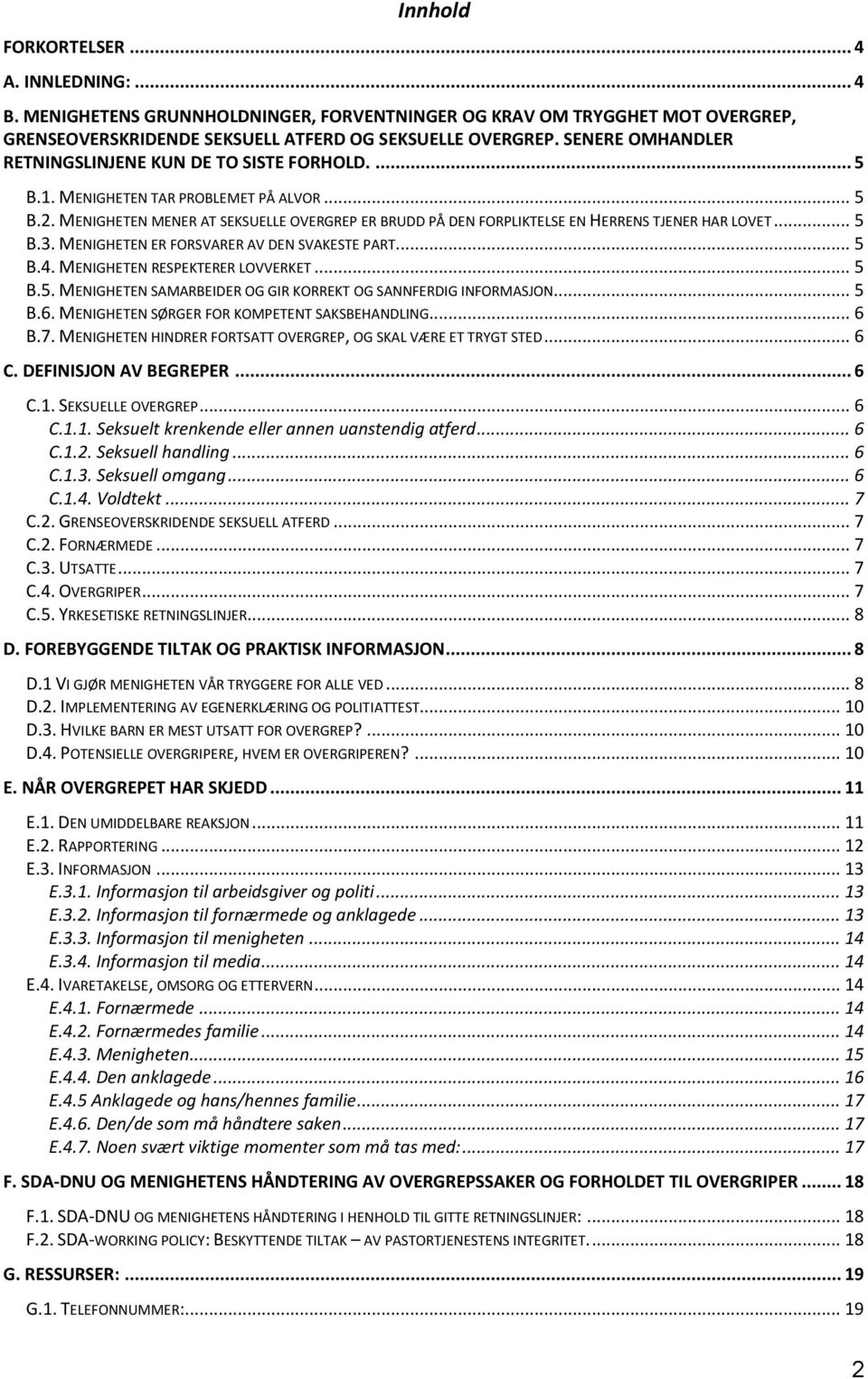 MENIGHETEN MENER AT SEKSUELLE OVERGREP ER BRUDD PÅ DEN FORPLIKTELSE EN HERRENS TJENER HAR LOVET... 5 B.3. MENIGHETEN ER FORSVARER AV DEN SVAKESTE PART... 5 B.4. MENIGHETEN RESPEKTERER LOVVERKET... 5 B.5. MENIGHETEN SAMARBEIDER OG GIR KORREKT OG SANNFERDIG INFORMASJON.