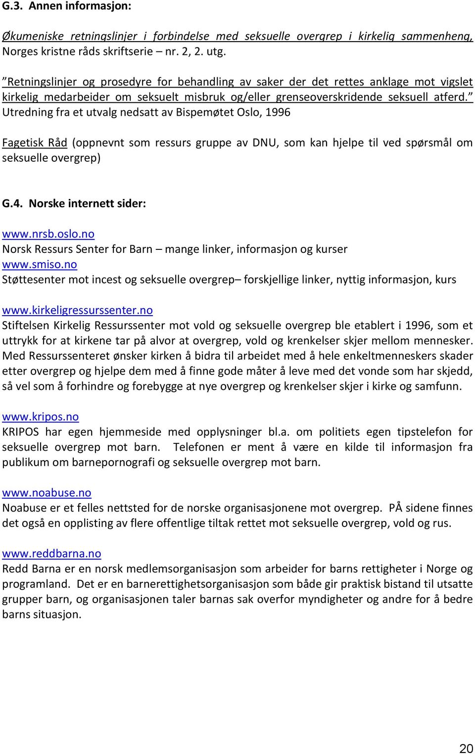 Utredning fra et utvalg nedsatt av Bispemøtet Oslo, 1996 Fagetisk Råd (oppnevnt som ressurs gruppe av DNU, som kan hjelpe til ved spørsmål om seksuelle overgrep) G.4. Norske internett sider: www.nrsb.