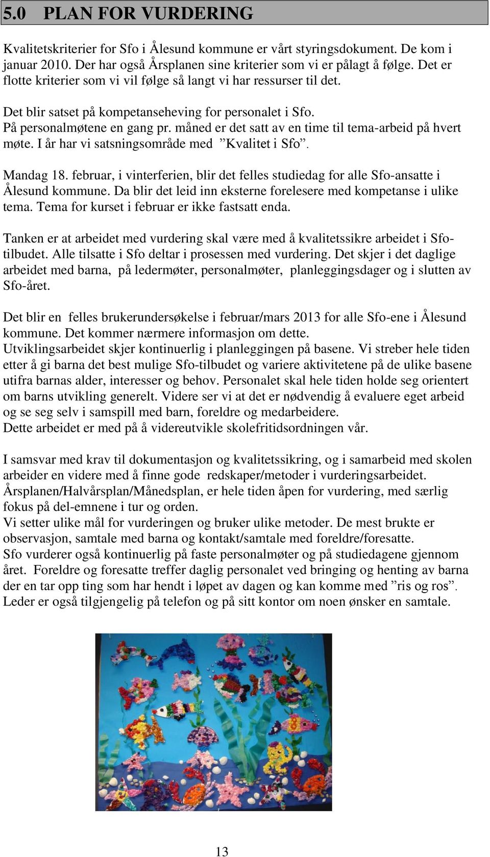 måned er det satt av en time til tema-arbeid på hvert møte. I år har vi satsningsområde med Kvalitet i Sfo. Mandag 18.