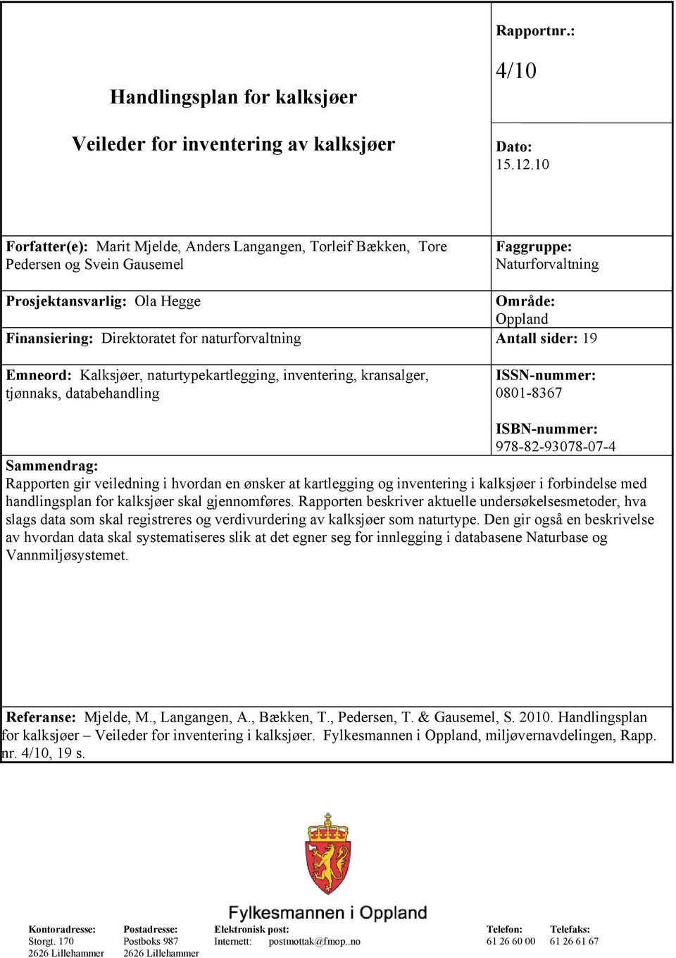 for naturforvaltning Antall sider: 19 Emneord: Kalksjøer, naturtypekartlegging, inventering, kransalger, tjønnaks, databehandling ISSN-nummer: 0801-8367 ISBN-nummer: 978-82-93078-07-4 Sammendrag: