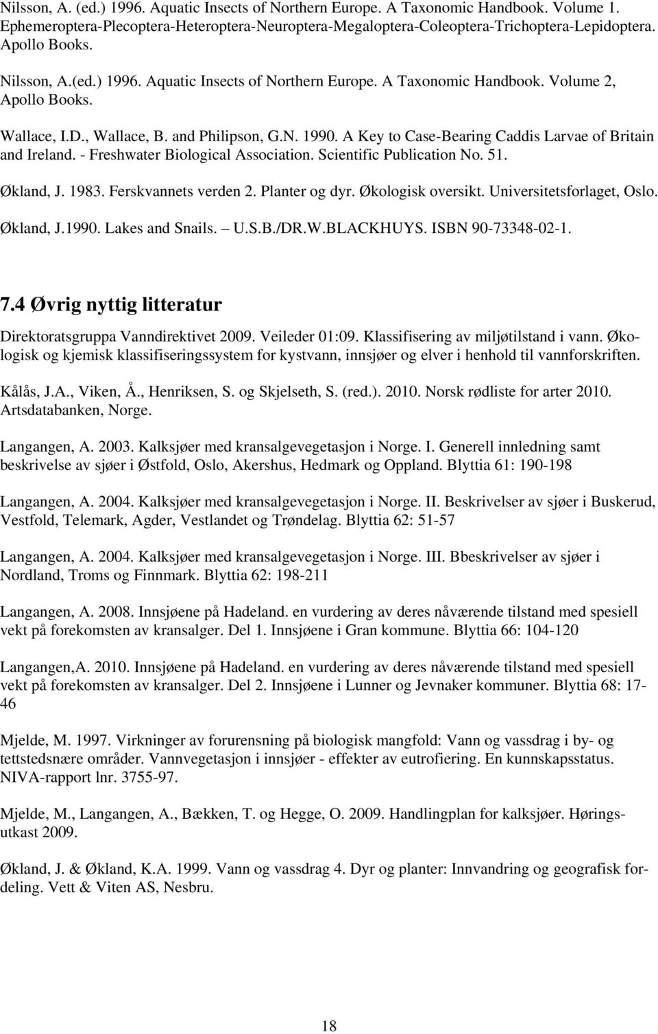 A Key to Case-Bearing Caddis Larvae of Britain and Ireland. - Freshwater Biological Association. Scientific Publication No. 51. Økland, J. 1983. Ferskvannets verden 2. Planter og dyr.