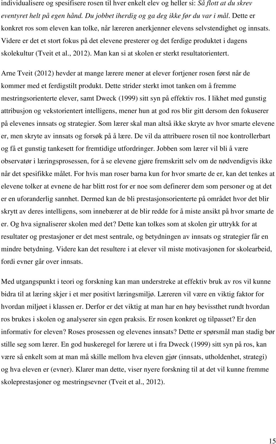 Videre er det et stort fokus på det elevene presterer og det ferdige produktet i dagens skolekultur (Tveit et al., 2012). Man kan si at skolen er sterkt resultatorientert.