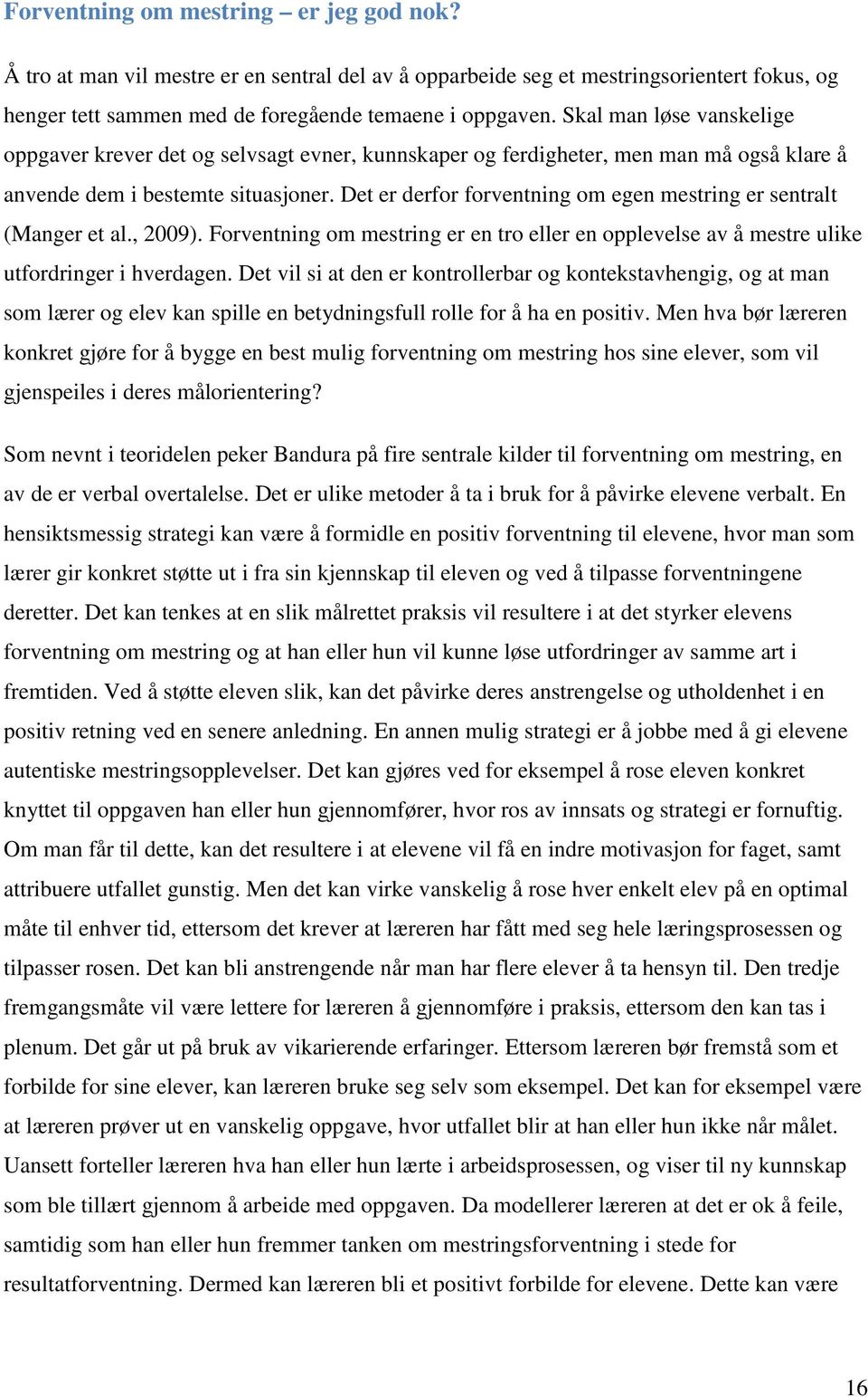 Det er derfor forventning om egen mestring er sentralt (Manger et al., 2009). Forventning om mestring er en tro eller en opplevelse av å mestre ulike utfordringer i hverdagen.