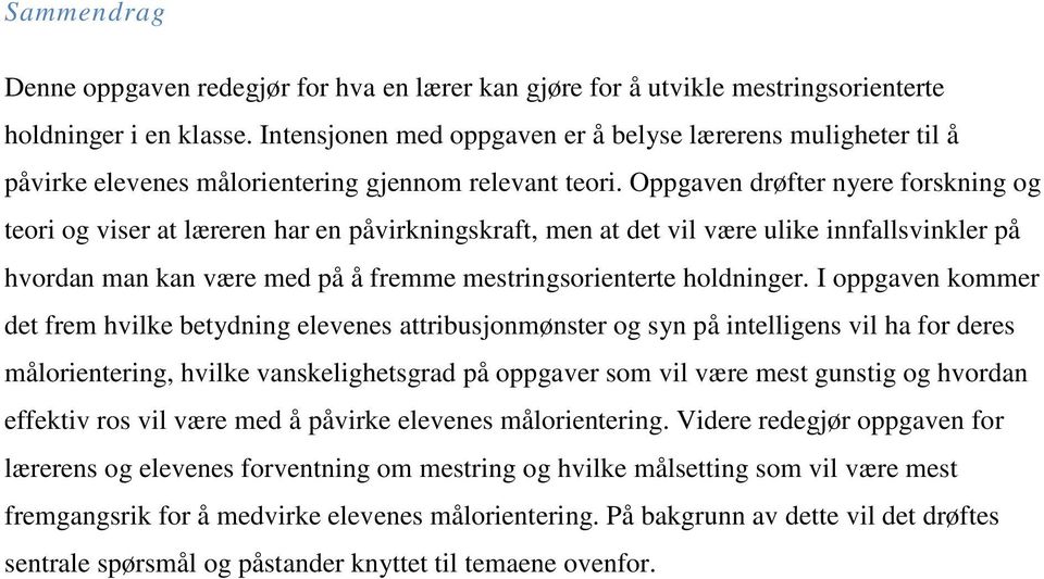 Oppgaven drøfter nyere forskning og teori og viser at læreren har en påvirkningskraft, men at det vil være ulike innfallsvinkler på hvordan man kan være med på å fremme mestringsorienterte holdninger.