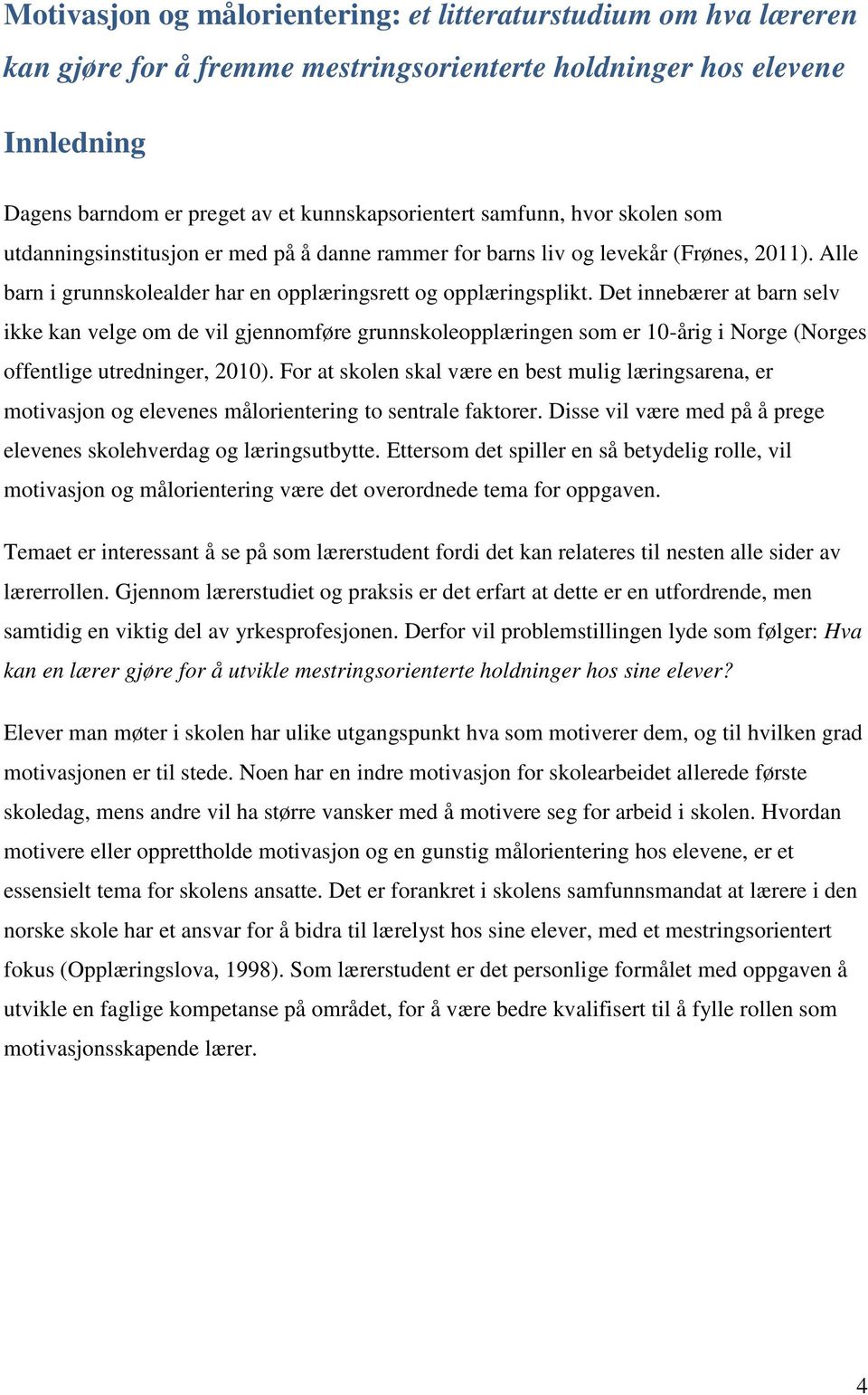 Det innebærer at barn selv ikke kan velge om de vil gjennomføre grunnskoleopplæringen som er 10-årig i Norge (Norges offentlige utredninger, 2010).