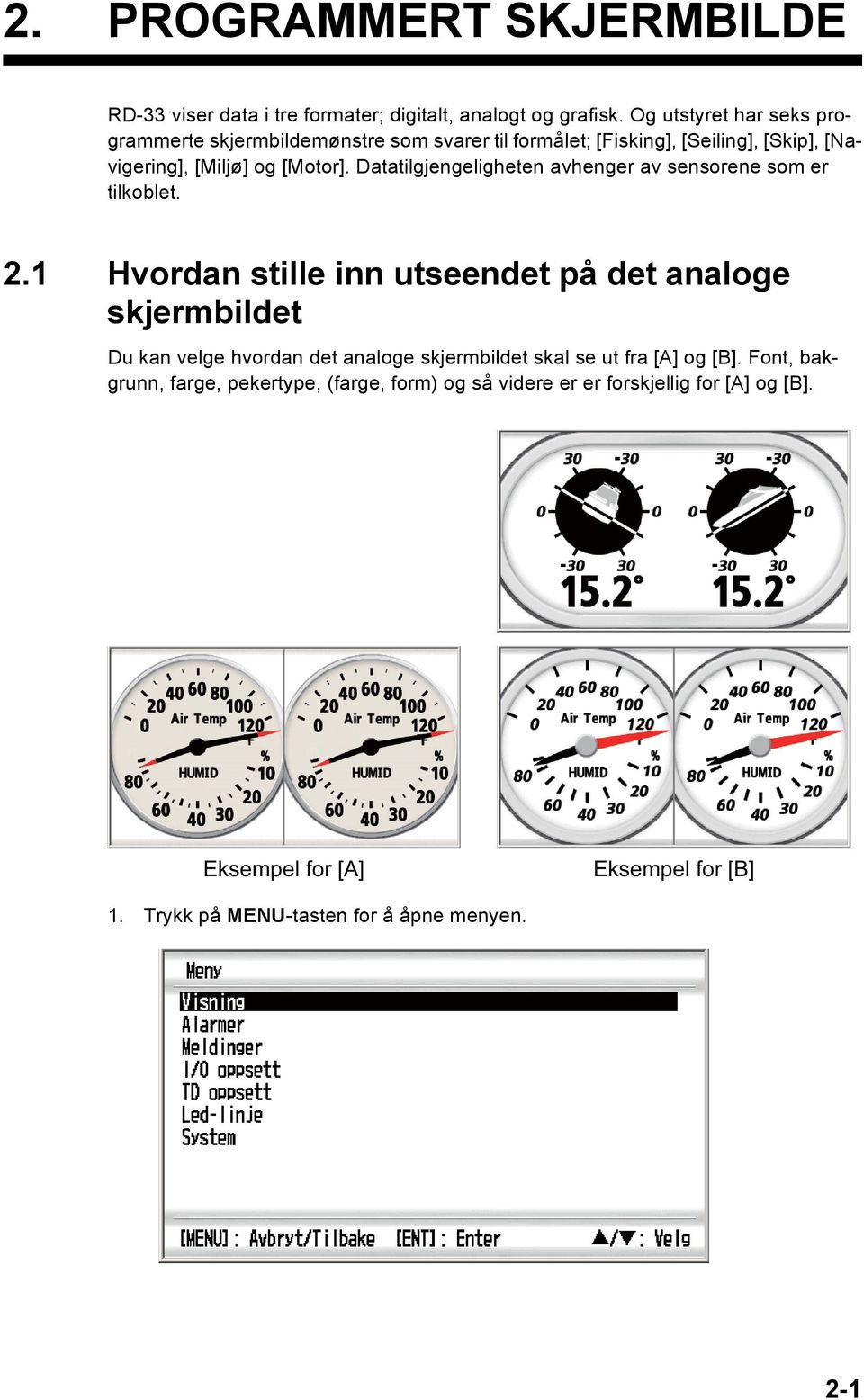 Datatilgjengeligheten avhenger av sensorene som er tilkoblet. 2.