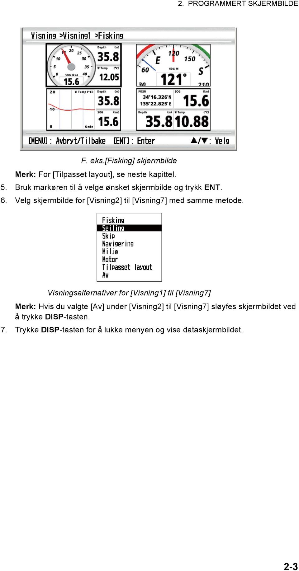 Velg skjermbilde for [Visning2] til [Visning7] med samme metode.