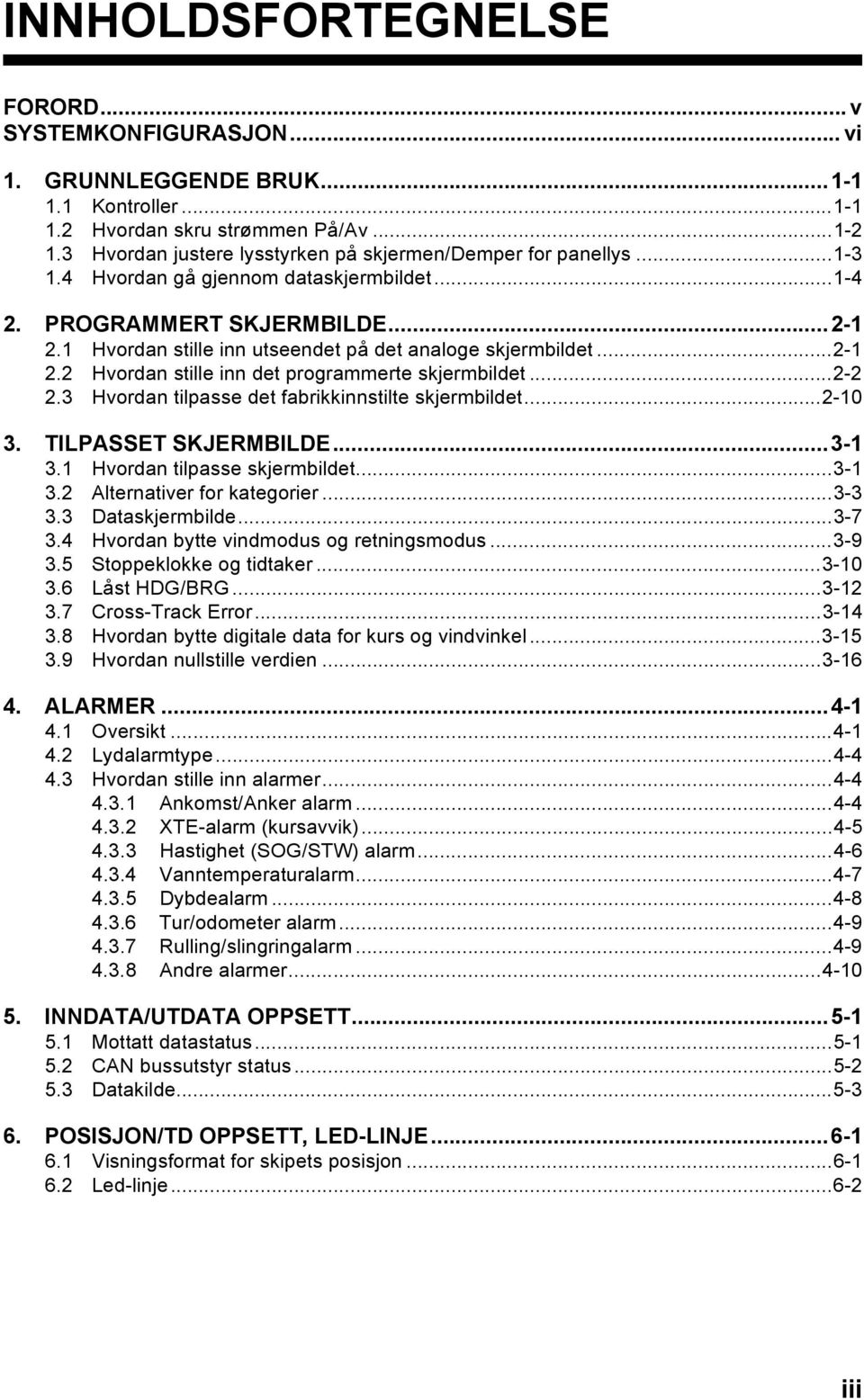 1 Hvordan stille inn utseendet på det analoge skjermbildet...2-1 2.2 Hvordan stille inn det programmerte skjermbildet...2-2 2.3 Hvordan tilpasse det fabrikkinnstilte skjermbildet...2-10 3.