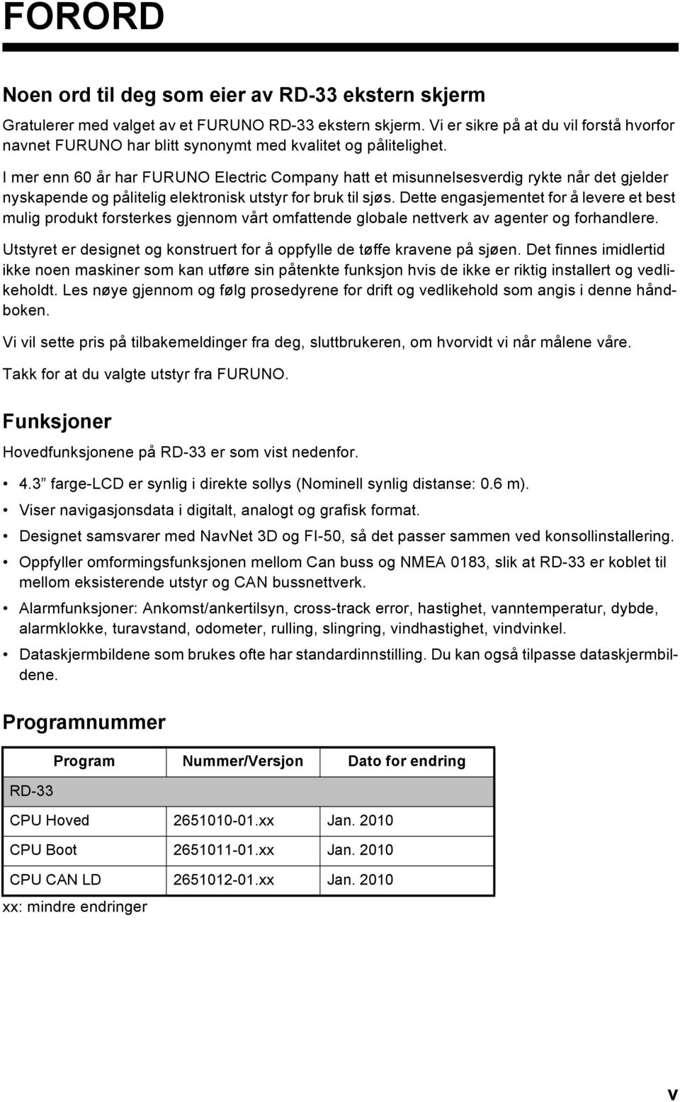 I mer enn 60 år har FURUNO Electric Company hatt et misunnelsesverdig rykte når det gjelder nyskapende og pålitelig elektronisk utstyr for bruk til sjøs.