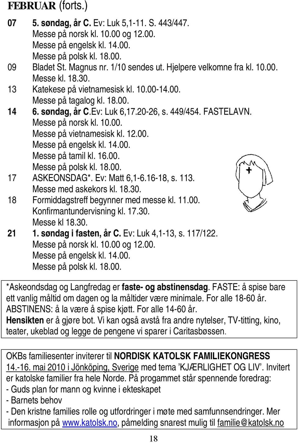 14.00. Messe på tamil kl. 16.00. 17 ASKEONSDAG*. Ev: Matt 6,1-6.16-18, s. 113. Messe med askekors kl. 18.30. 18 Formiddagstreff begynner med messe kl. 11.00. Konfirmantundervisning kl. 17.30. Messe kl 18.