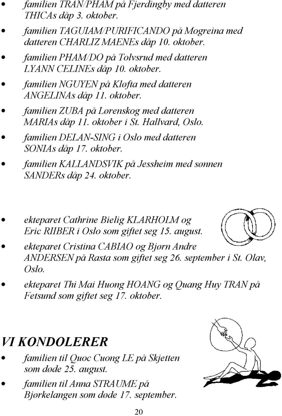 familien DELAN-SING i Oslo med datteren SONIAs dåp 17. oktober. familien KALLANDSVIK på Jessheim med sønnen SANDERs dåp 24. oktober. ekteparet Cathrine Bielig KLARHOLM og Eric RIIBER i Oslo som giftet seg 15.