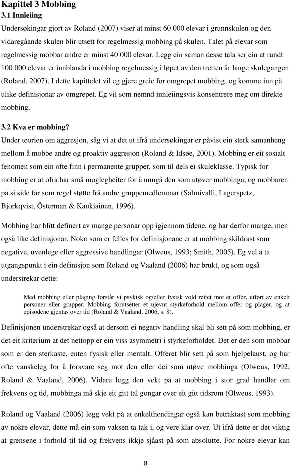 Legg ein saman desse tala ser ein at rundt 100 000 elevar er innblanda i mobbing regelmessig i løpet av den tretten år lange skulegangen (Roland, 2007).