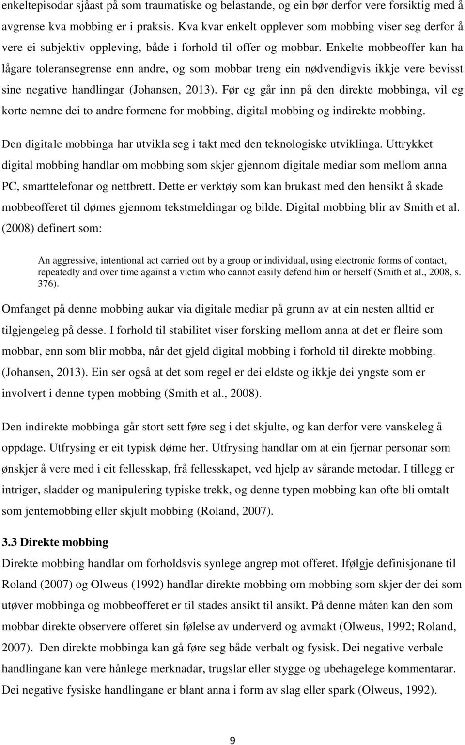 Enkelte mobbeoffer kan ha lågare toleransegrense enn andre, og som mobbar treng ein nødvendigvis ikkje vere bevisst sine negative handlingar (Johansen, 2013).