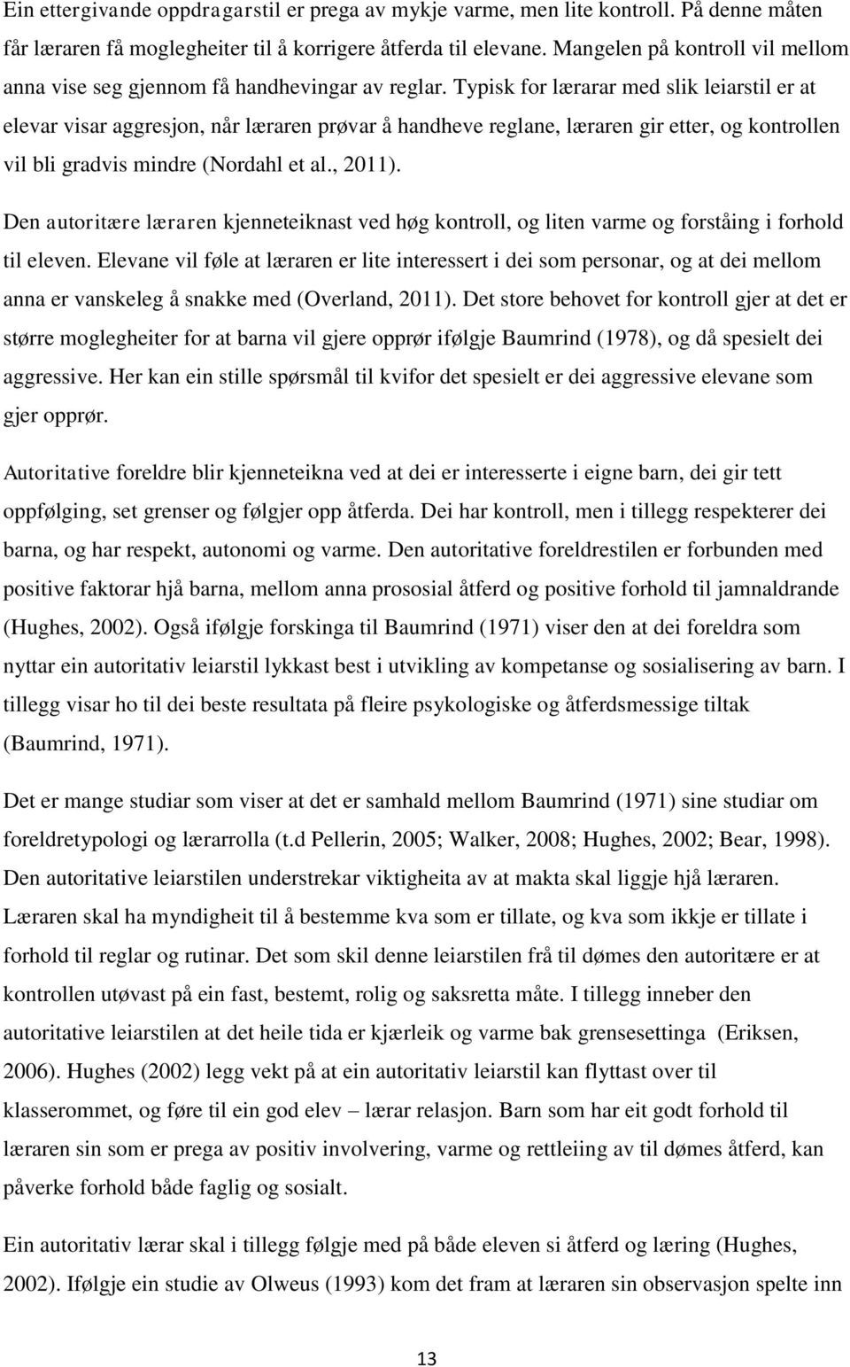 Typisk for lærarar med slik leiarstil er at elevar visar aggresjon, når læraren prøvar å handheve reglane, læraren gir etter, og kontrollen vil bli gradvis mindre (Nordahl et al., 2011).