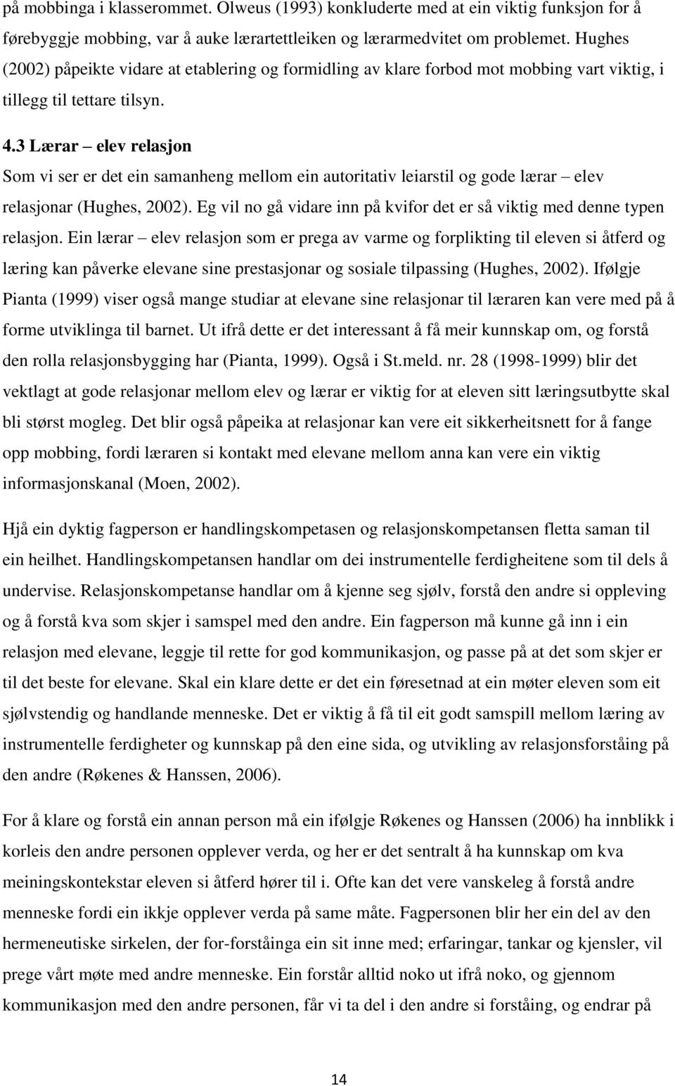 3 Lærar elev relasjon Som vi ser er det ein samanheng mellom ein autoritativ leiarstil og gode lærar elev relasjonar (Hughes, 2002).