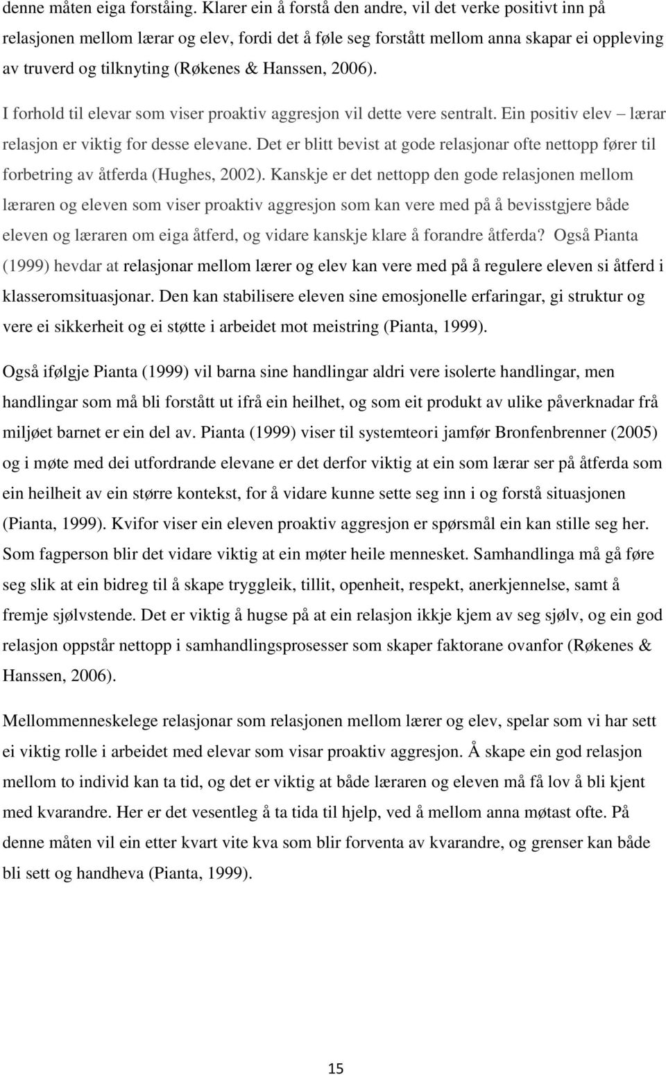 Hanssen, 2006). I forhold til elevar som viser proaktiv aggresjon vil dette vere sentralt. Ein positiv elev lærar relasjon er viktig for desse elevane.