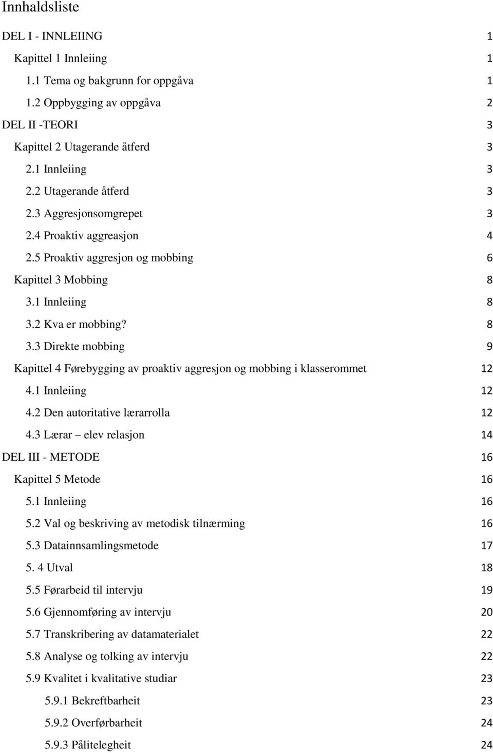 1 Innleiing 8 3.2 Kva er mobbing? 8 3.3 Direkte mobbing 9 Kapittel 4 Førebygging av proaktiv aggresjon og mobbing i klasserommet 12 4.1 Innleiing 12 4.2 Den autoritative lærarrolla 12 4.