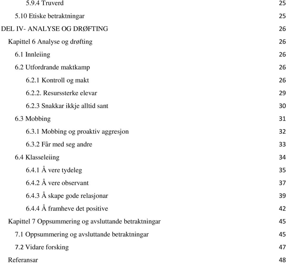 3.2 Får med seg andre 33 6.4 Klasseleiing 34 6.4.1 Å vere tydeleg 35 6.4.2 Å vere observant 37 6.4.3 Å skape gode relasjonar 39 6.4.4 Å framheve det positive 42 Kapittel 7 Oppsummering og avsluttande betraktningar 45 7.