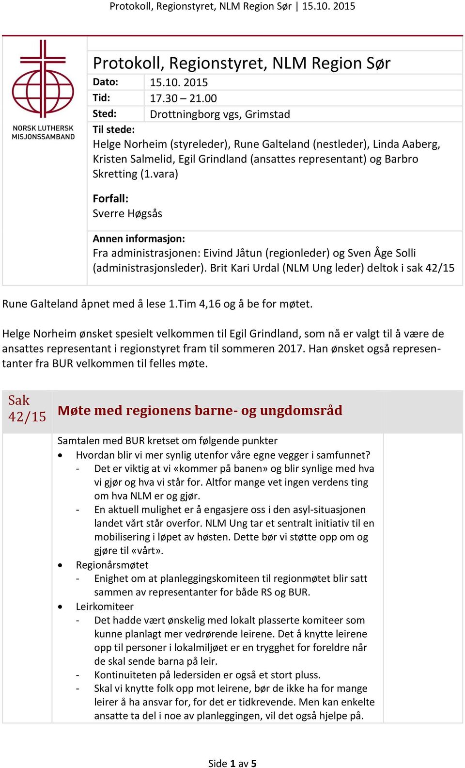 vara) Forfall: Sverre Høgsås Annen informasjon: Fra administrasjonen: (regionleder) og (administrasjonsleder). Brit Kari Urdal (NLM Ung leder) deltok i sak 42/15 Rune Galteland åpnet med å lese 1.