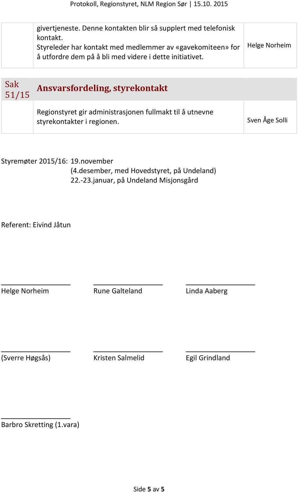 Helge Norheim 51/15 Ansvarsfordeling, styrekontakt Regionstyret gir administrasjonen fullmakt til å utnevne styrekontakter i regionen.