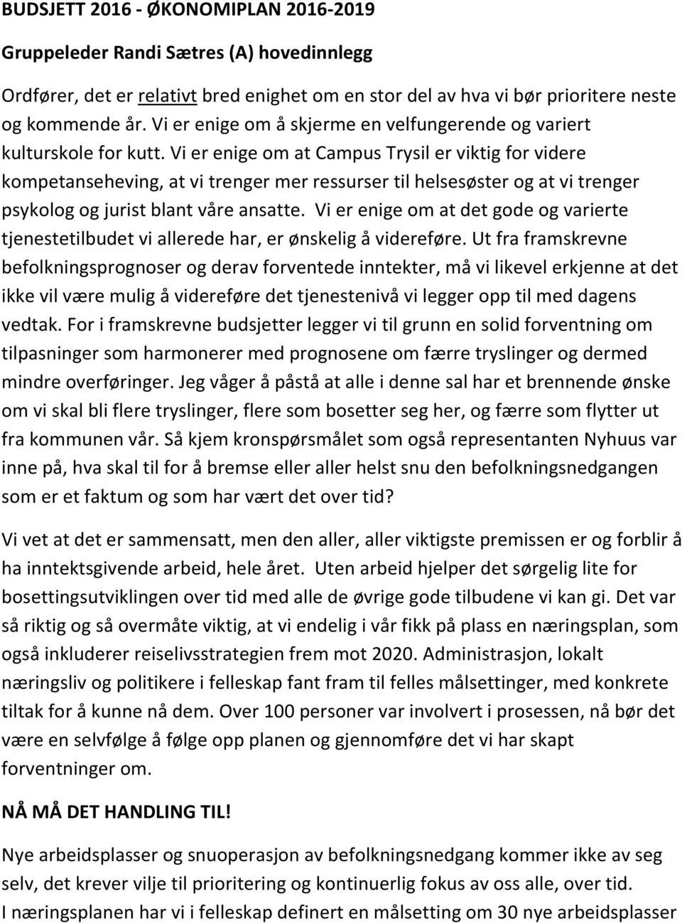 Vi er enige om at Campus Trysil er viktig for videre kompetanseheving, at vi trenger mer ressurser til helsesøster og at vi trenger psykolog og jurist blant våre ansatte.