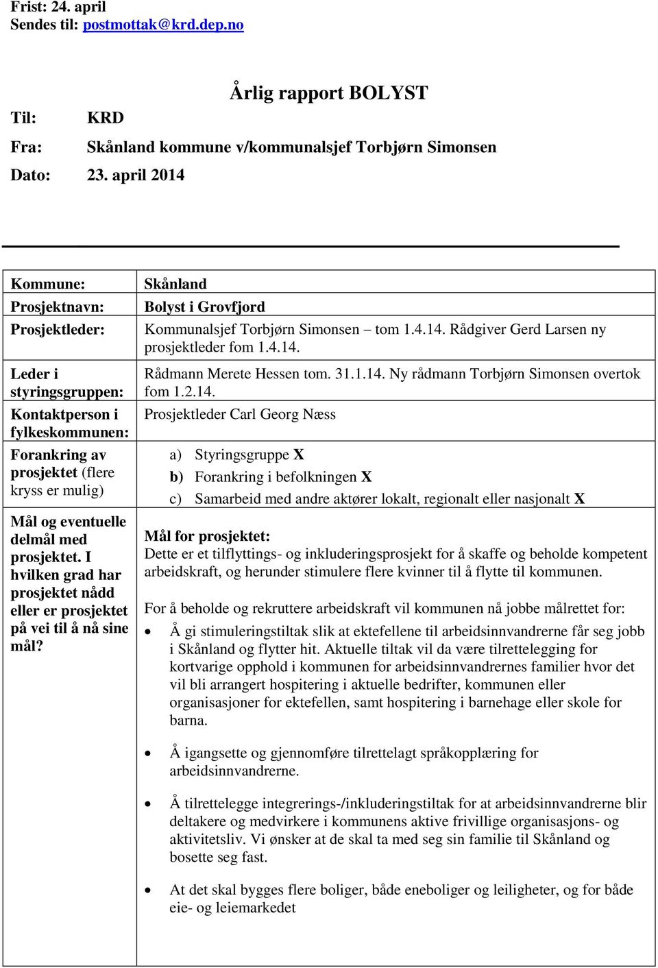 I hvilken grad har prosjektet nådd eller er prosjektet på vei til å nå sine mål? Skånland Bolyst i Grovfjord Kommunalsjef Torbjørn Simonsen tom 1.4.14. Rådgiver Gerd Larsen ny prosjektleder fom 1.4.14. Rådmann Merete Hessen tom.