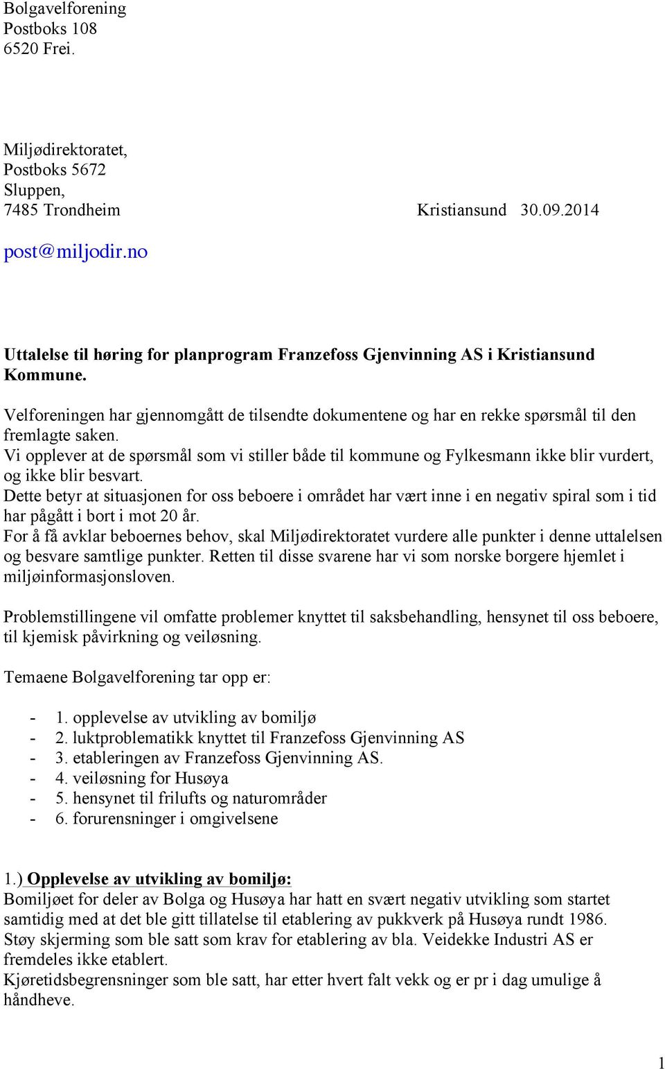 Vi opplever at de spørsmål som vi stiller både til kommune og Fylkesmann ikke blir vurdert, og ikke blir besvart.