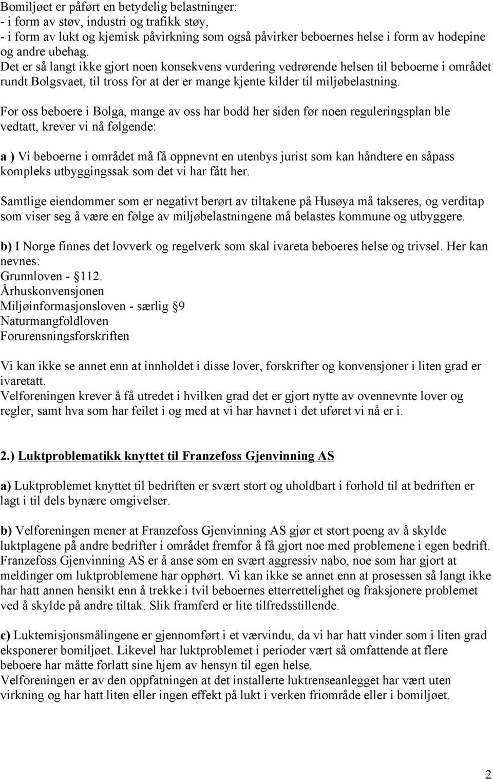 For oss beboere i Bolga, mange av oss har bodd her siden før noen reguleringsplan ble vedtatt, krever vi nå følgende: a ) Vi beboerne i området må få oppnevnt en utenbys jurist som kan håndtere en