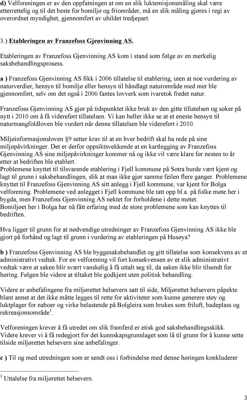 a ) Franzefoss Gjenvinning AS fikk i 2006 tillatelse til etablering, uten at noe vurdering av naturverdier, hensyn til bomiljø eller hensyn til båndlagt naturområde med mer ble gjennomført, selv om