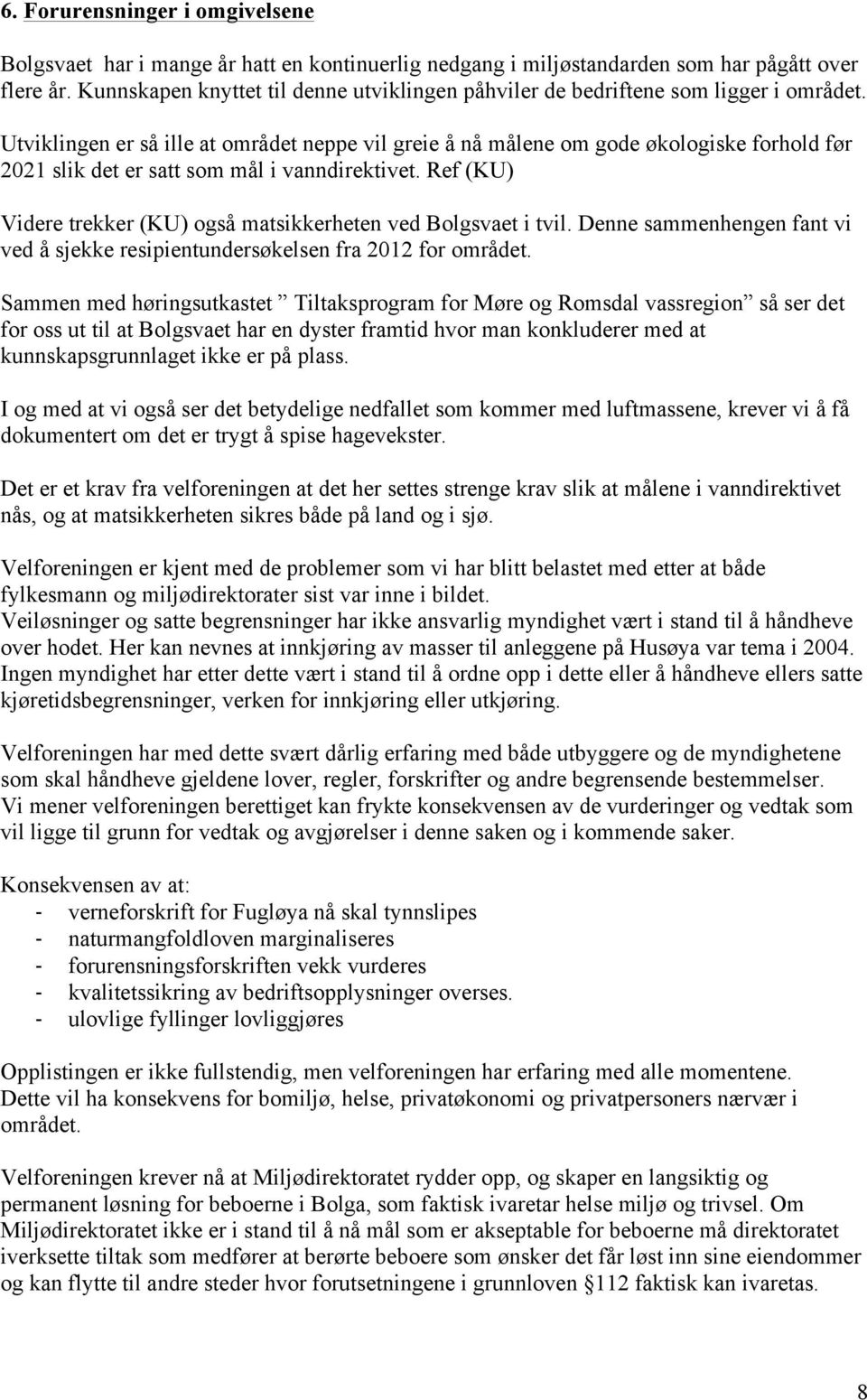 Utviklingen er så ille at området neppe vil greie å nå målene om gode økologiske forhold før 2021 slik det er satt som mål i vanndirektivet.