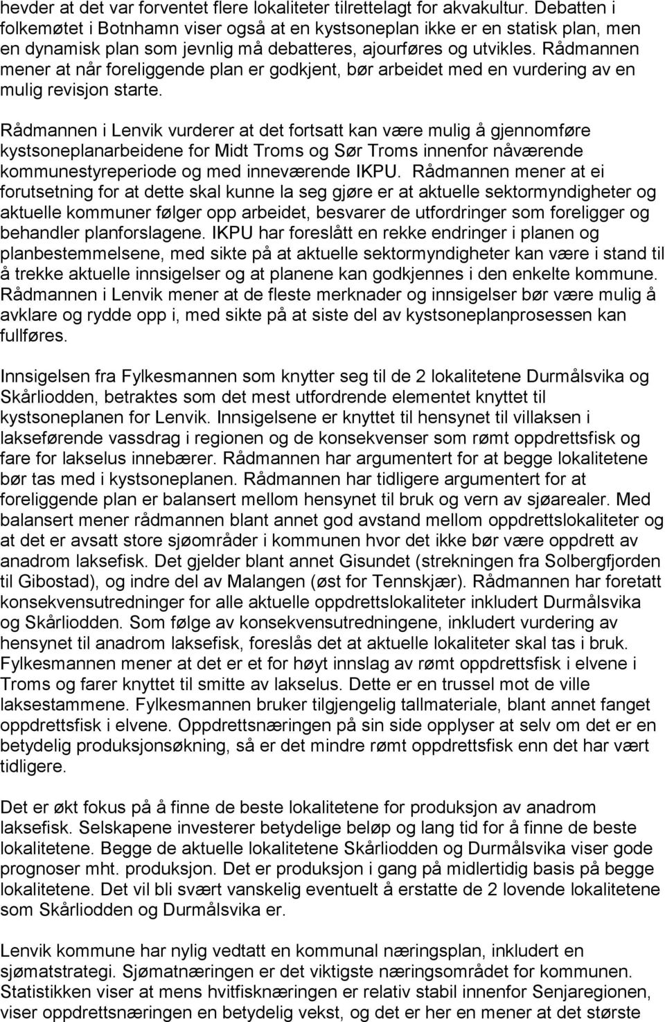 Rådmannen mener at når foreliggende plan er godkjent, bør arbeidet med en vurdering av en mulig revisjon starte.