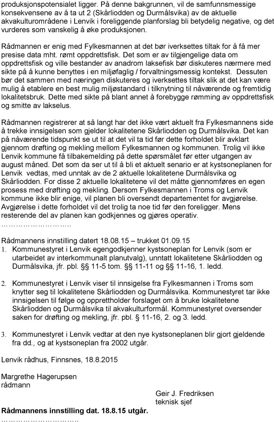 det vurderes som vanskelig å øke produksjonen. Rådmannen er enig med Fylkesmannen at det bør iverksettes tiltak for å få mer presise data mht. rømt oppdrettsfisk.