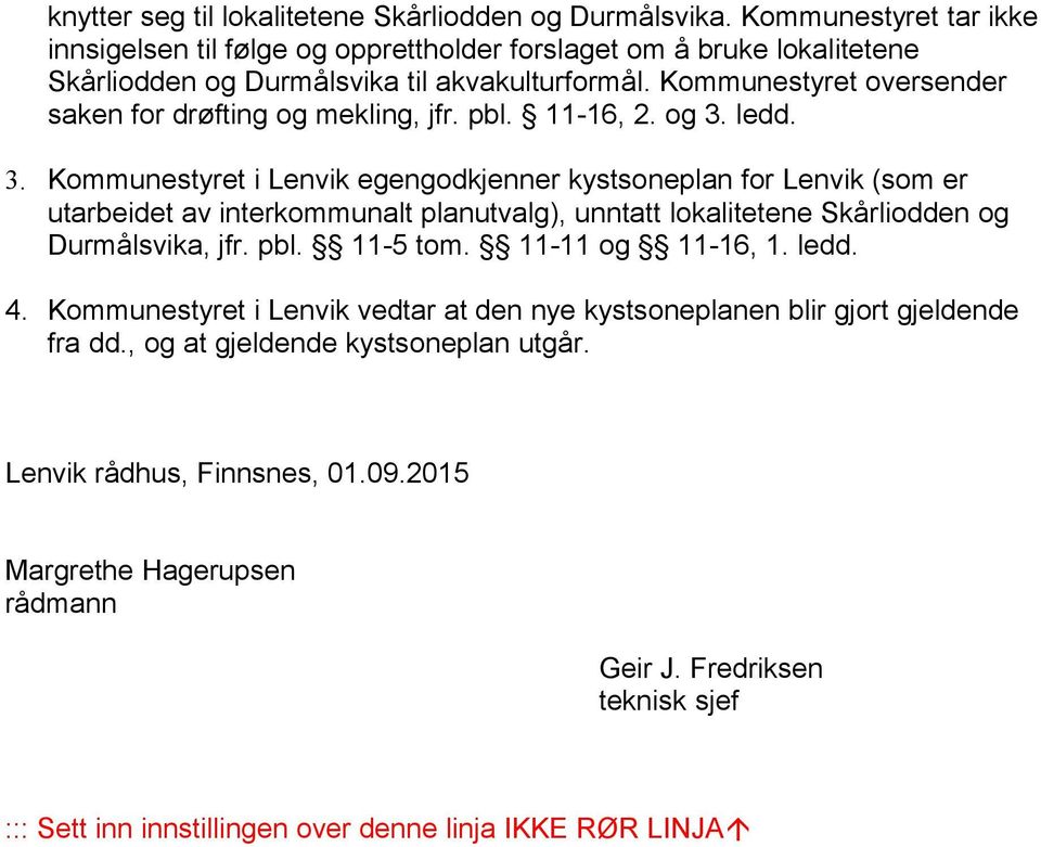 Kommunestyret oversender saken for drøfting og mekling, jfr. pbl. 11-16, 2. og 3.