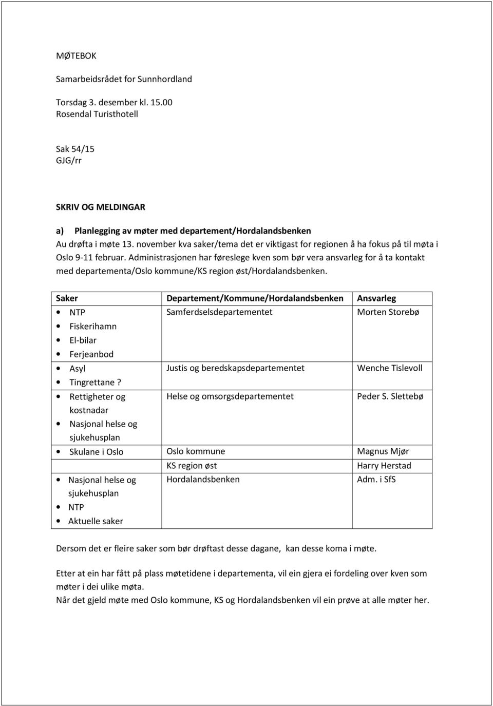 november kva saker/tema det er viktigast for regionen å ha fokus på til møta i Oslo 9-11 februar.