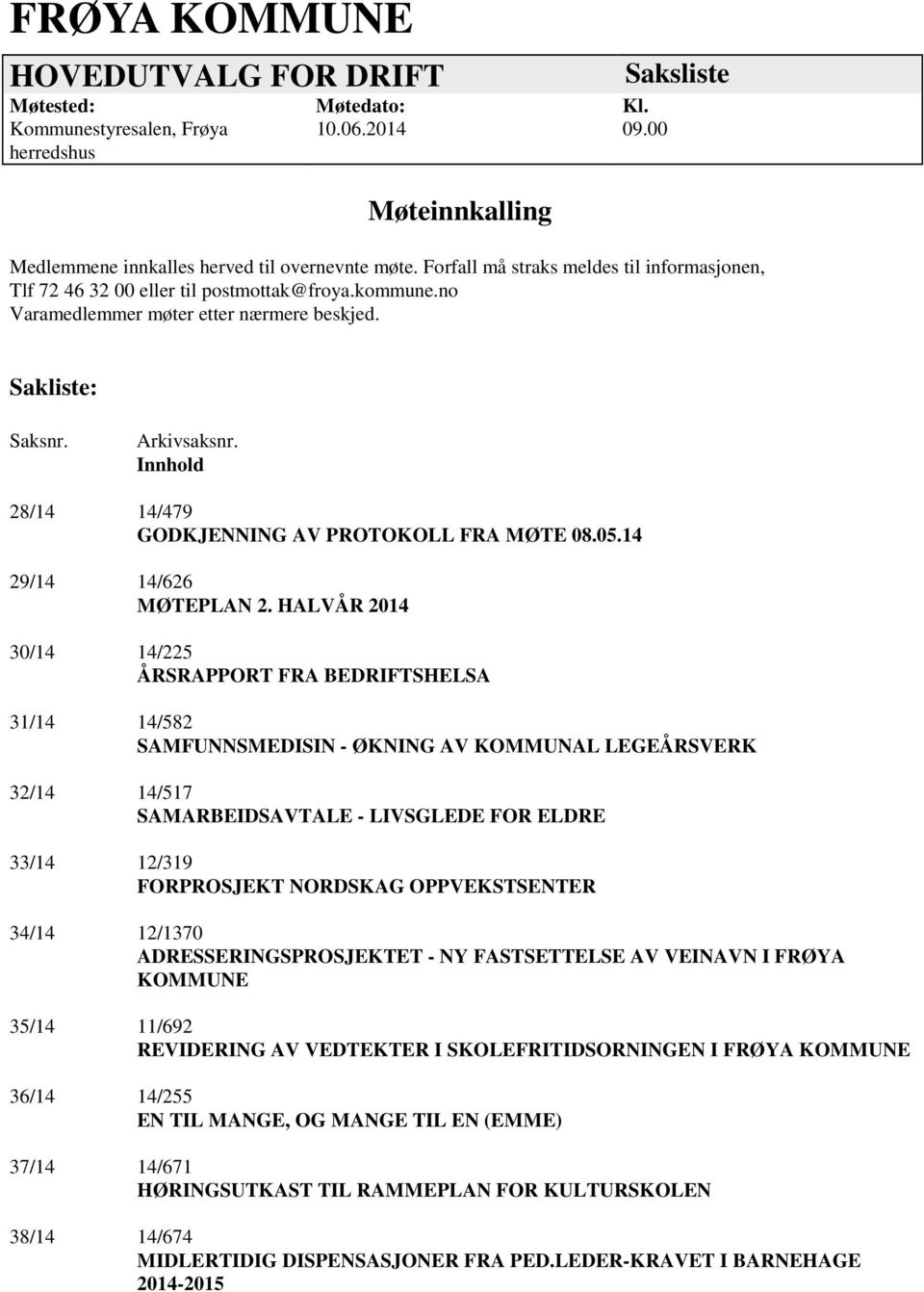 Innhold 28/14 14/479 GODKJENNING AV PROTOKOLL FRA MØTE 08.05.14 29/14 14/626 MØTEPLAN 2.