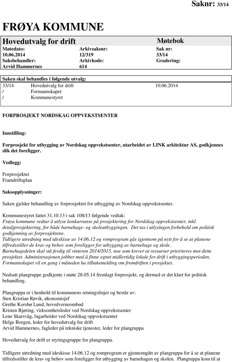 2014 / Formannskapet / Kommunestyret FORPROSJEKT NORDSKAG OPPVEKSTSENTER Innstilling: Forprosjekt for utbygging av Nordskag oppvekstsenter, utarbeidet av LINK arkitektur AS, godkjennes slik det