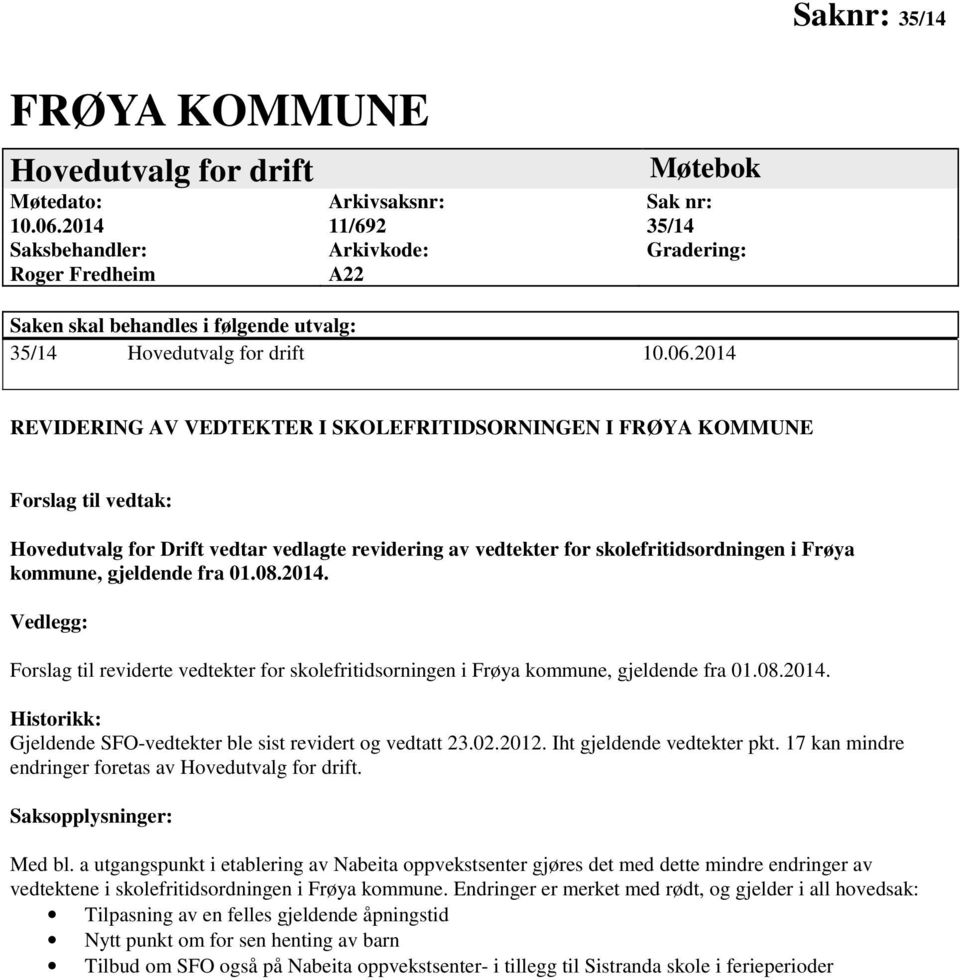 2014 REVIDERING AV VEDTEKTER I SKOLEFRITIDSORNINGEN I FRØYA KOMMUNE Forslag til vedtak: Hovedutvalg for Drift vedtar vedlagte revidering av vedtekter for skolefritidsordningen i Frøya kommune,