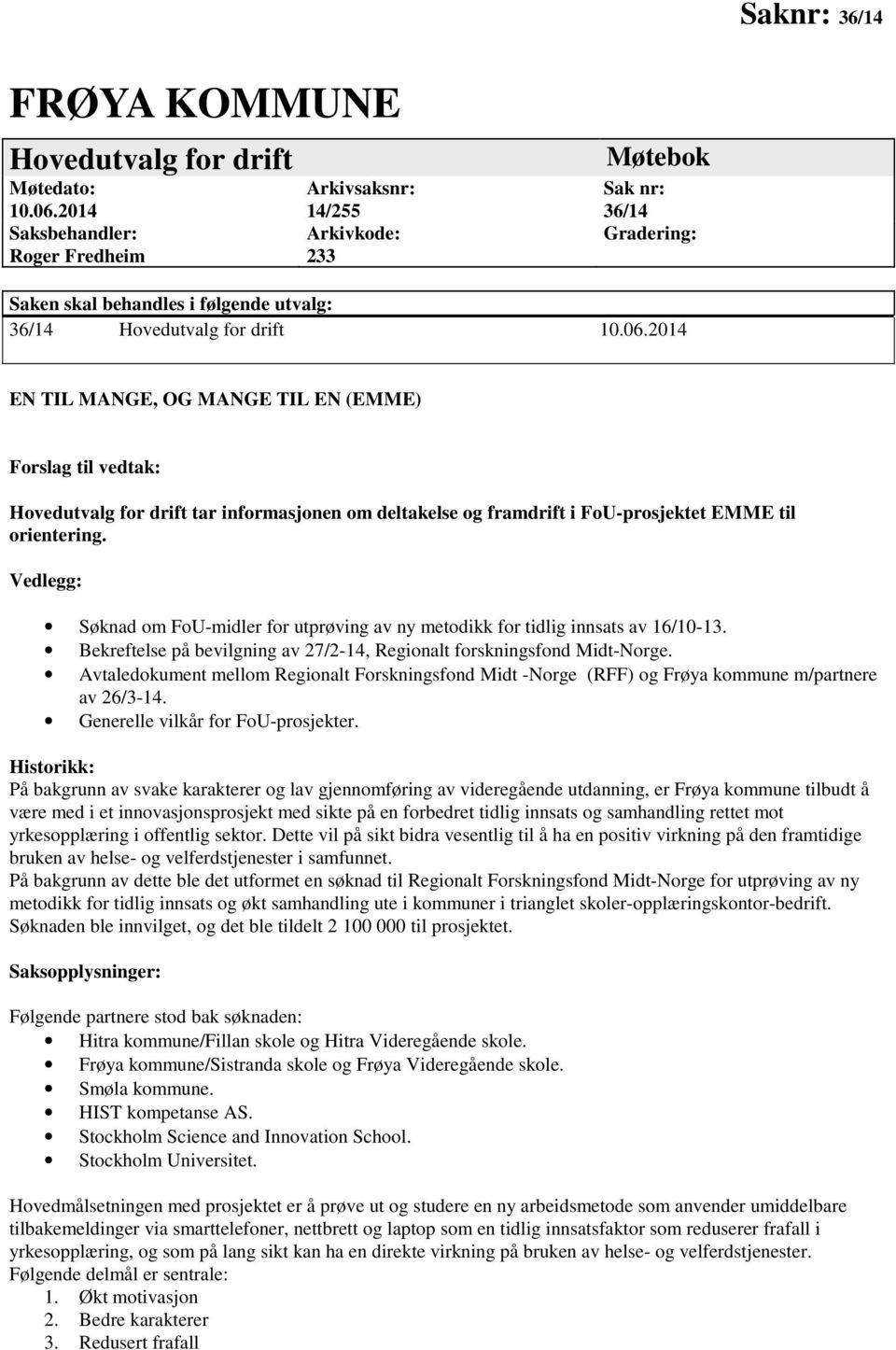 2014 EN TIL MANGE, OG MANGE TIL EN (EMME) Forslag til vedtak: Hovedutvalg for drift tar informasjonen om deltakelse og framdrift i FoU-prosjektet EMME til orientering.