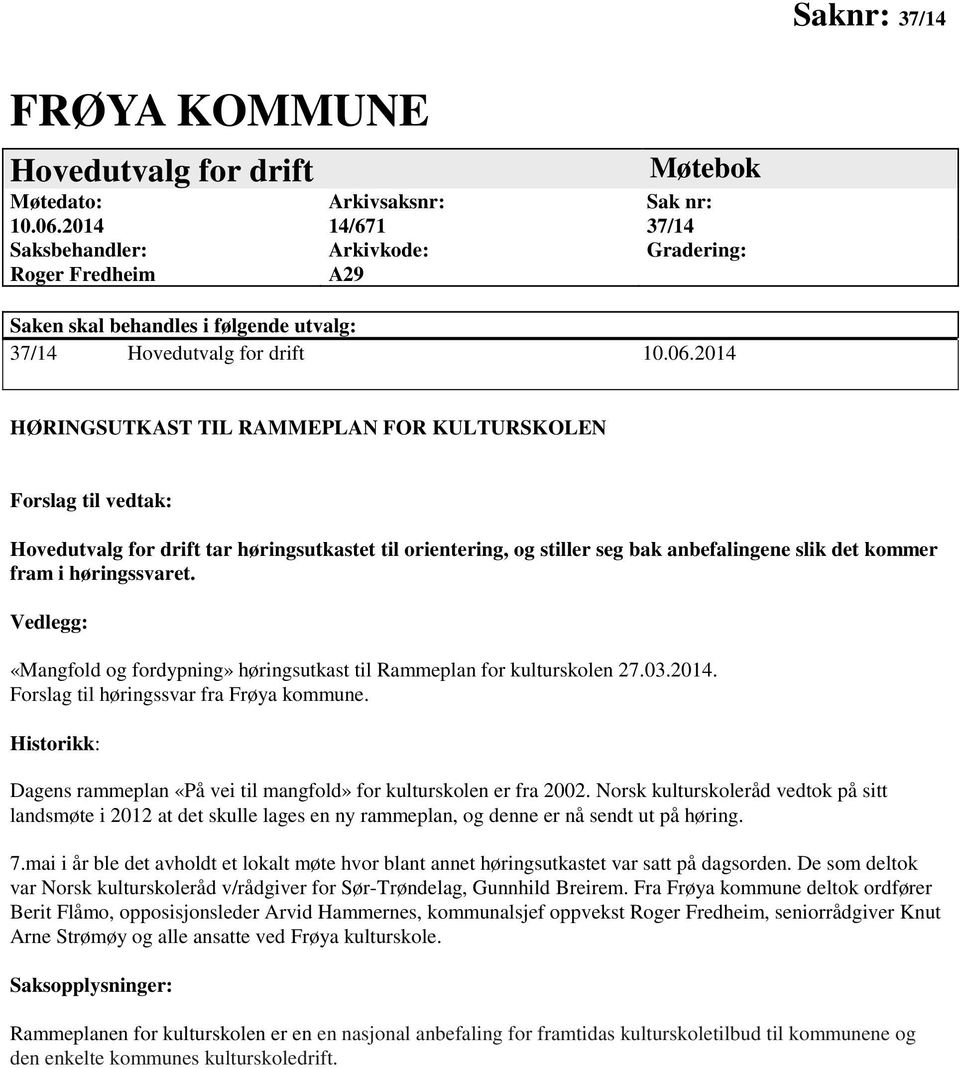 2014 HØRINGSUTKAST TIL RAMMEPLAN FOR KULTURSKOLEN Forslag til vedtak: Hovedutvalg for drift tar høringsutkastet til orientering, og stiller seg bak anbefalingene slik det kommer fram i høringssvaret.