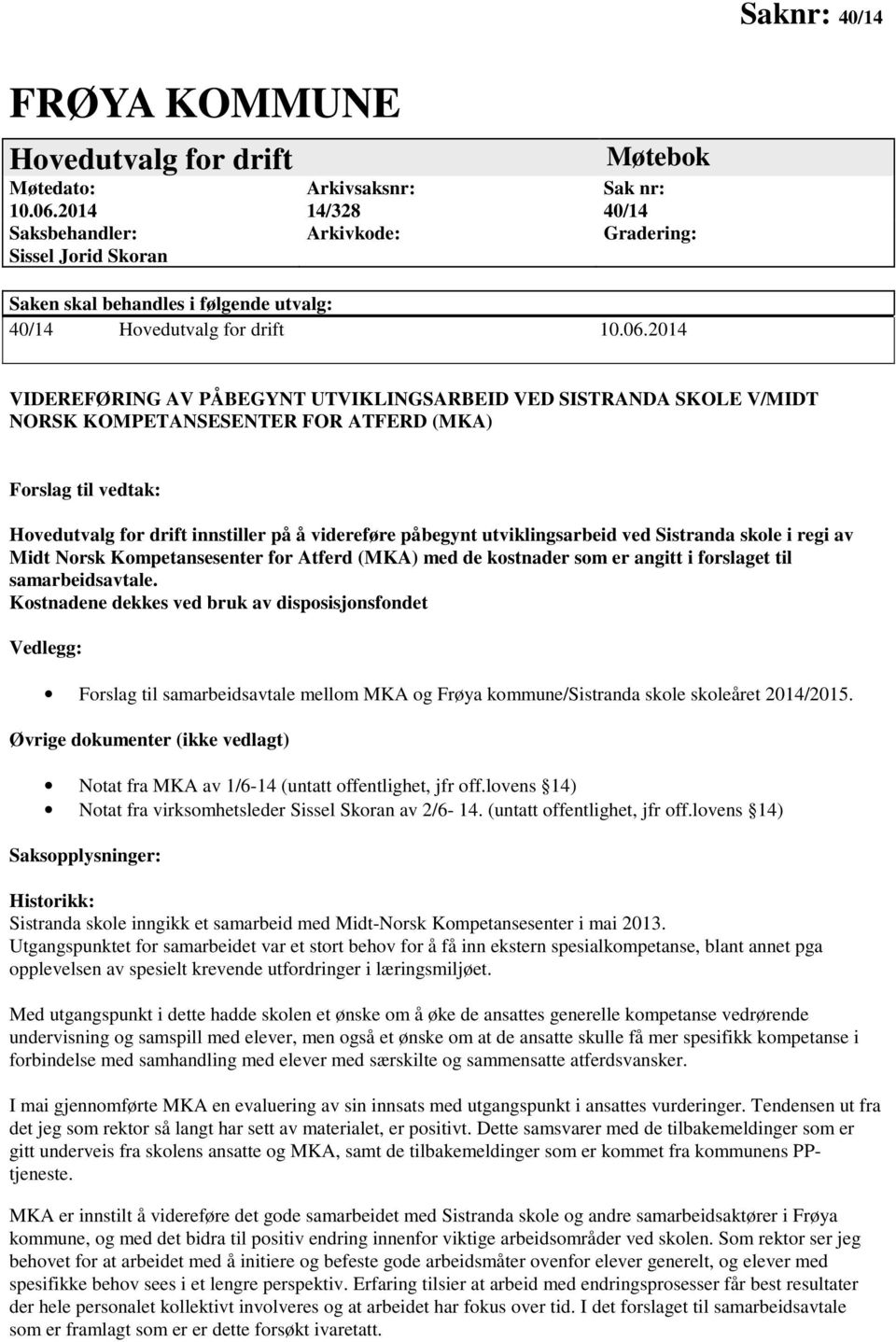 2014 VIDEREFØRING AV PÅBEGYNT UTVIKLINGSARBEID VED SISTRANDA SKOLE V/MIDT NORSK KOMPETANSESENTER FOR ATFERD (MKA) Forslag til vedtak: Hovedutvalg for drift innstiller på å videreføre påbegynt