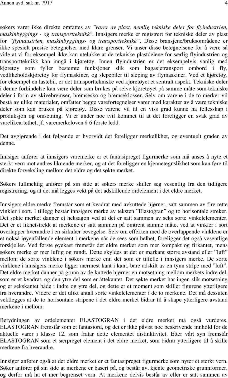 Vi anser disse betegnelsene for å være så vide at vi for eksempel ikke kan utelukke at de tekniske plastdelene for særlig flyindustrien og transportteknikk kan inngå i kjøretøy.