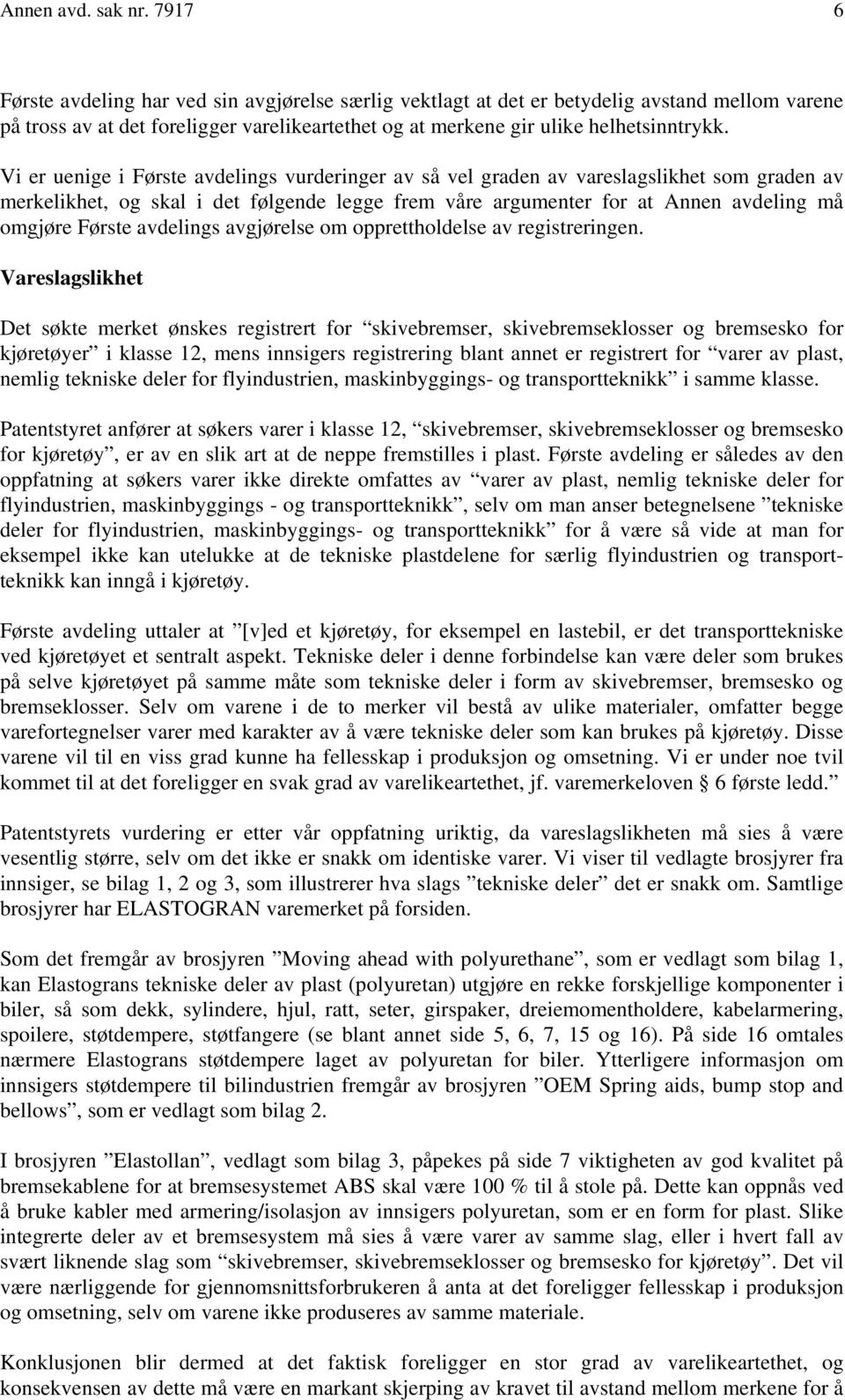 Vi er uenige i Første avdelings vurderinger av så vel graden av vareslagslikhet som graden av merkelikhet, og skal i det følgende legge frem våre argumenter for at Annen avdeling må omgjøre Første