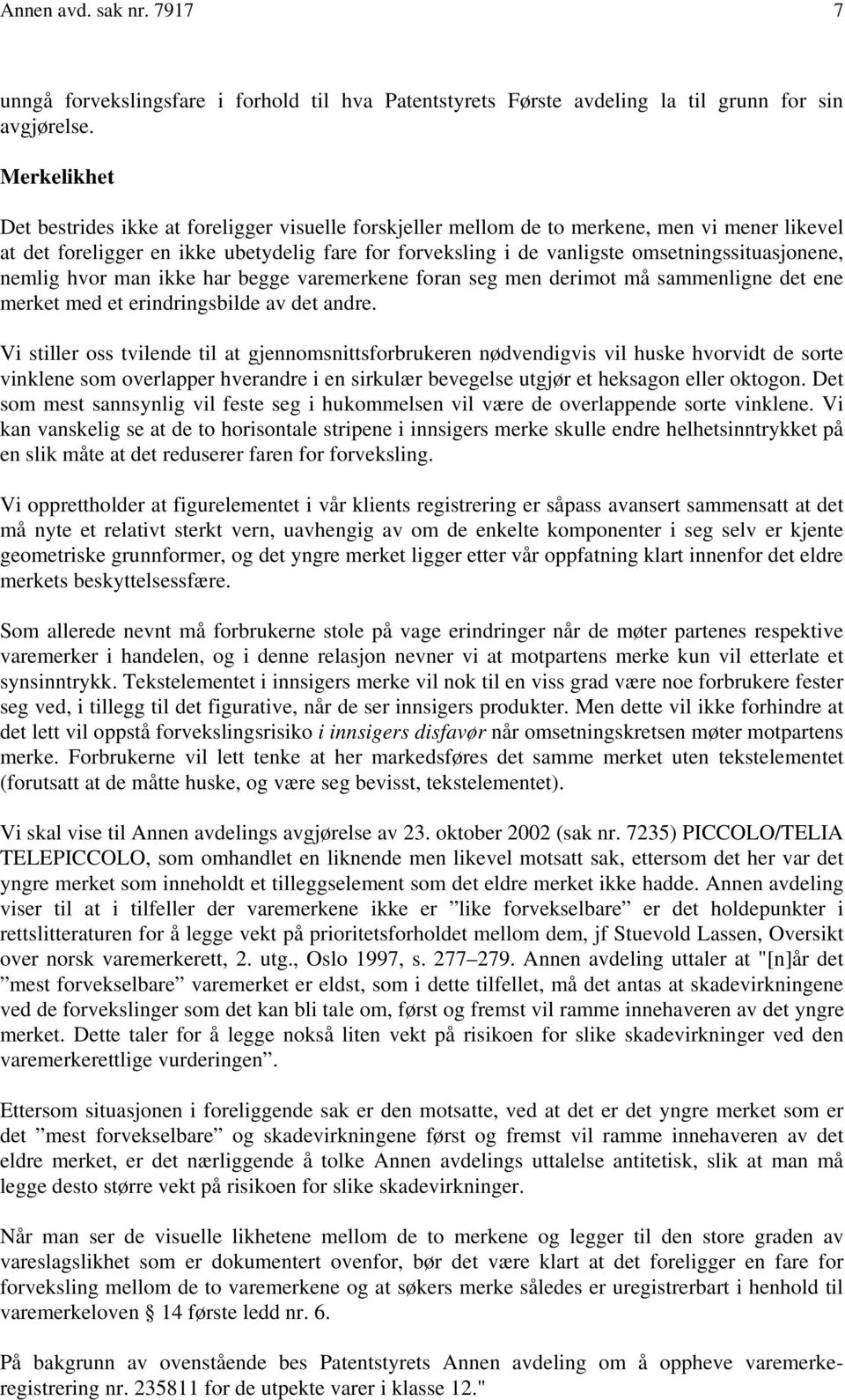 omsetningssituasjonene, nemlig hvor man ikke har begge varemerkene foran seg men derimot må sammenligne det ene merket med et erindringsbilde av det andre.