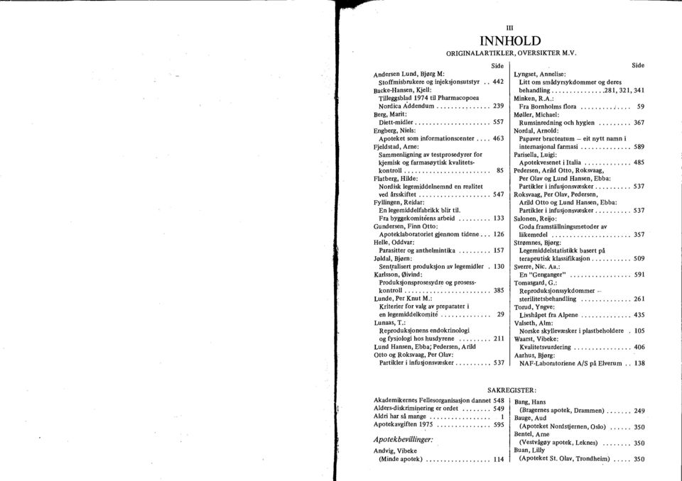 ....................... 85 Flatberg, Hilde: Nordisk legemiddelnemnd en re~litet ved årsskiftet.................... 547 Fyllingen, Reidar: En legemiddelfabrikk blir til. Fra byggekomiteens arbeid.