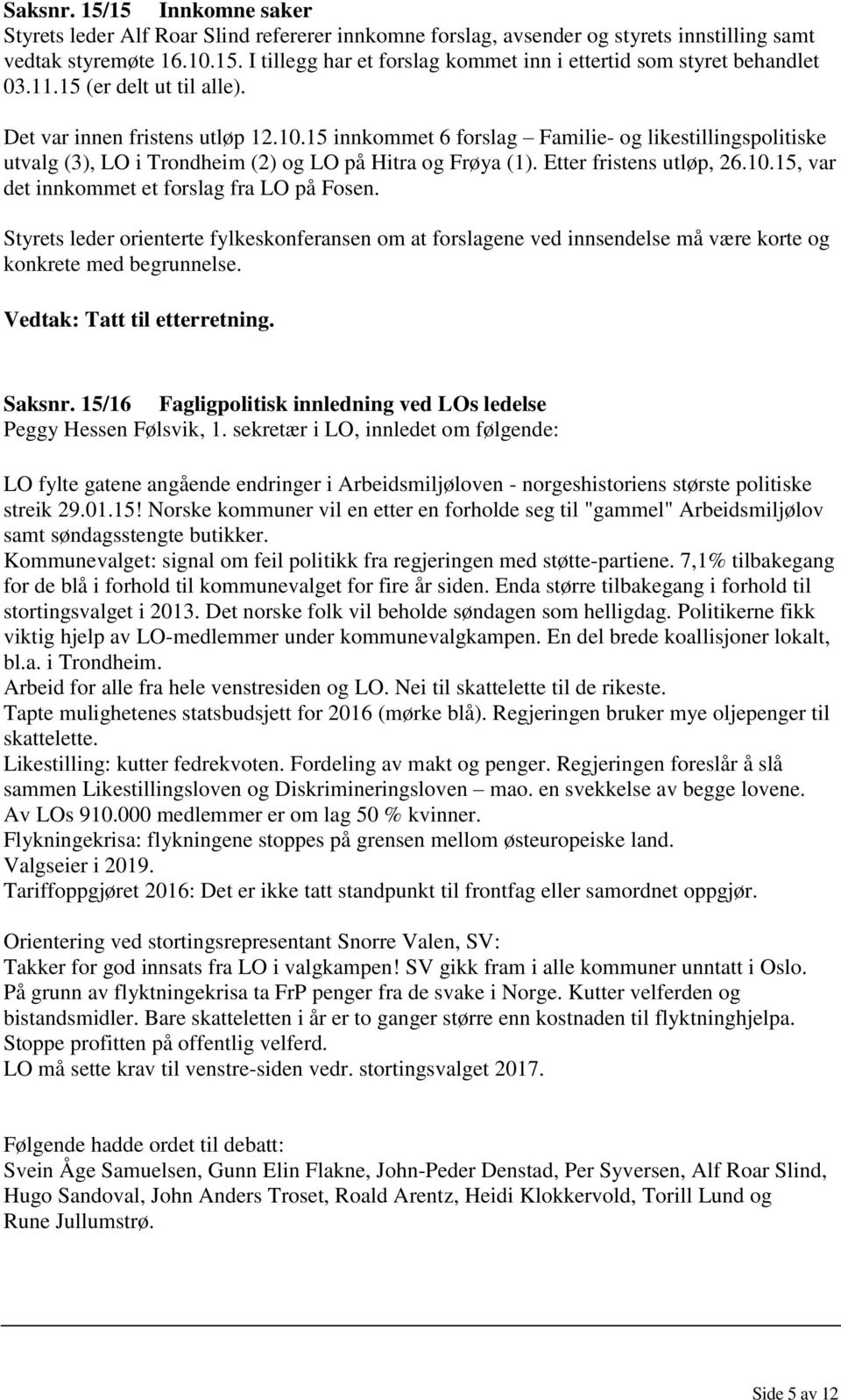 Etter fristens utløp, 26.10.15, var det innkommet et forslag fra LO på Fosen. Styrets leder orienterte fylkeskonferansen om at forslagene ved innsendelse må være korte og konkrete med begrunnelse.