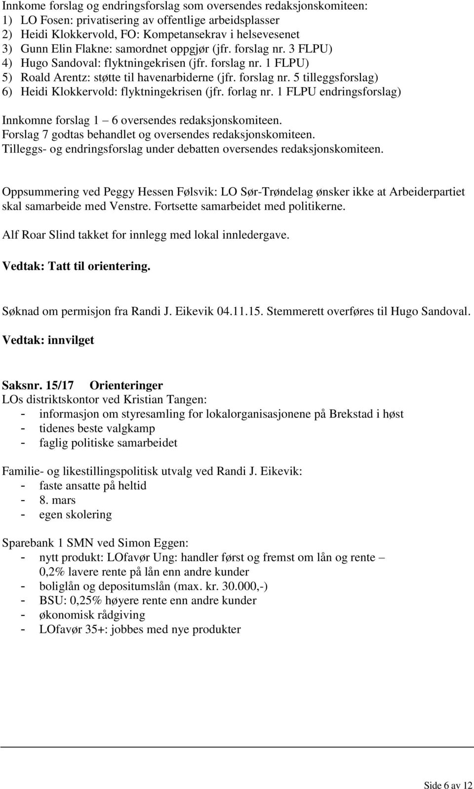 forlag nr. 1 FLPU endringsforslag) Innkomne forslag 1 6 oversendes redaksjonskomiteen. Forslag 7 godtas behandlet og oversendes redaksjonskomiteen.